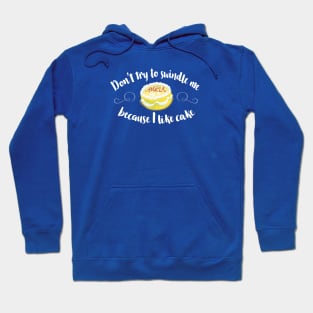 Don't Swindle Me Because I Like Cake! Hoodie